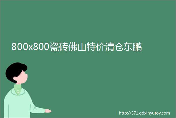 800x800瓷砖佛山特价清仓东鹏