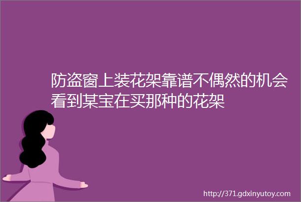 防盗窗上装花架靠谱不偶然的机会看到某宝在买那种的花架