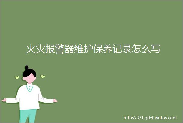 火灾报警器维护保养记录怎么写